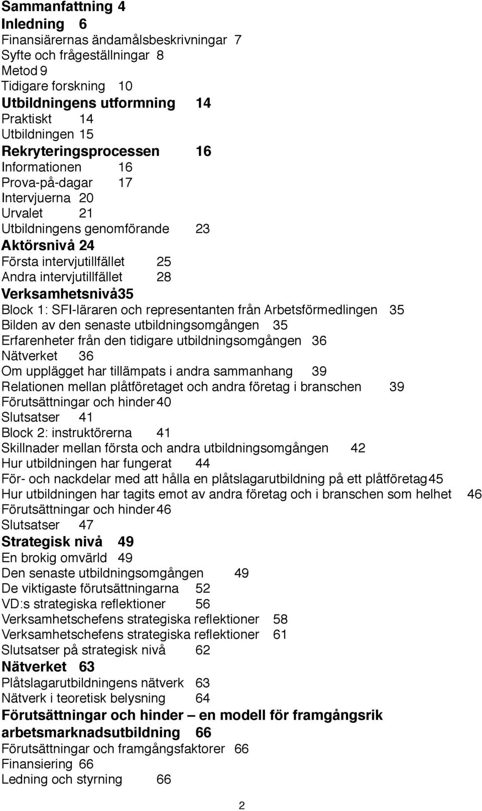Verksamhetsnivå35 Block 1: SFI-läraren och representanten från Arbetsförmedlingen 35 Bilden av den senaste utbildningsomgången 35 Erfarenheter från den tidigare utbildningsomgången 36 Nätverket 36 Om