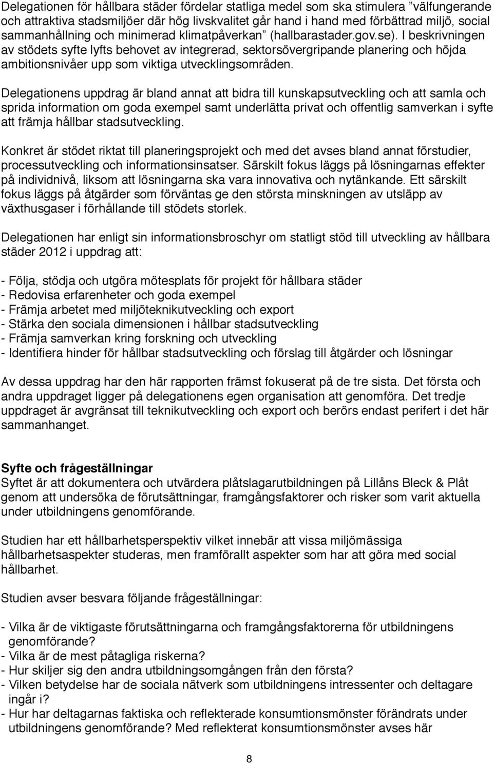 I beskrivningen av stödets syfte lyfts behovet av integrerad, sektorsövergripande planering och höjda ambitionsnivåer upp som viktiga utvecklingsområden.