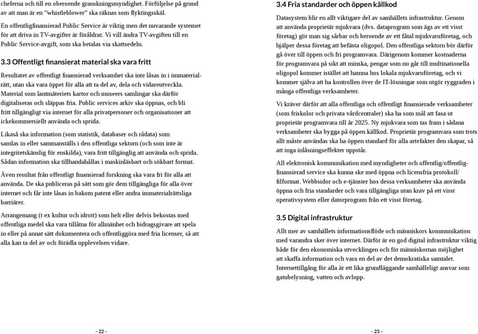 Vi vill ändra TV-avgiften till en Public Service-avgift, som ska betalas via skattsedeln. 3.