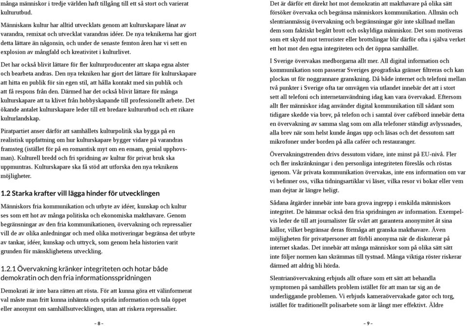 De nya teknikerna har gjort detta lättare än någonsin, och under de senaste femton åren har vi sett en explosion av mångfald och kreativitet i kulturlivet.