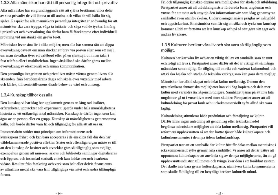 Intrång i privatlivet och övervakning ska därför bara få förekomma efter individuell prövning vid misstanke om grova brott.