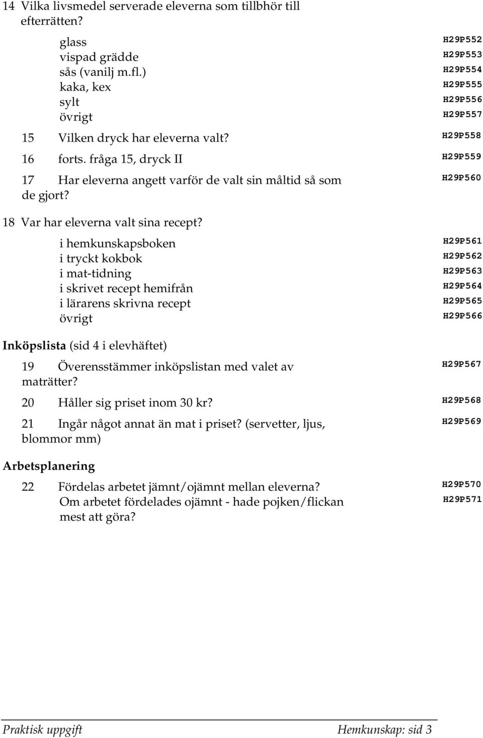 fråga 15, dryck II H29P559 17 Har eleverna angett varför de valt sin måltid så som de gjort? H29P560 18 Var har eleverna valt sina recept?