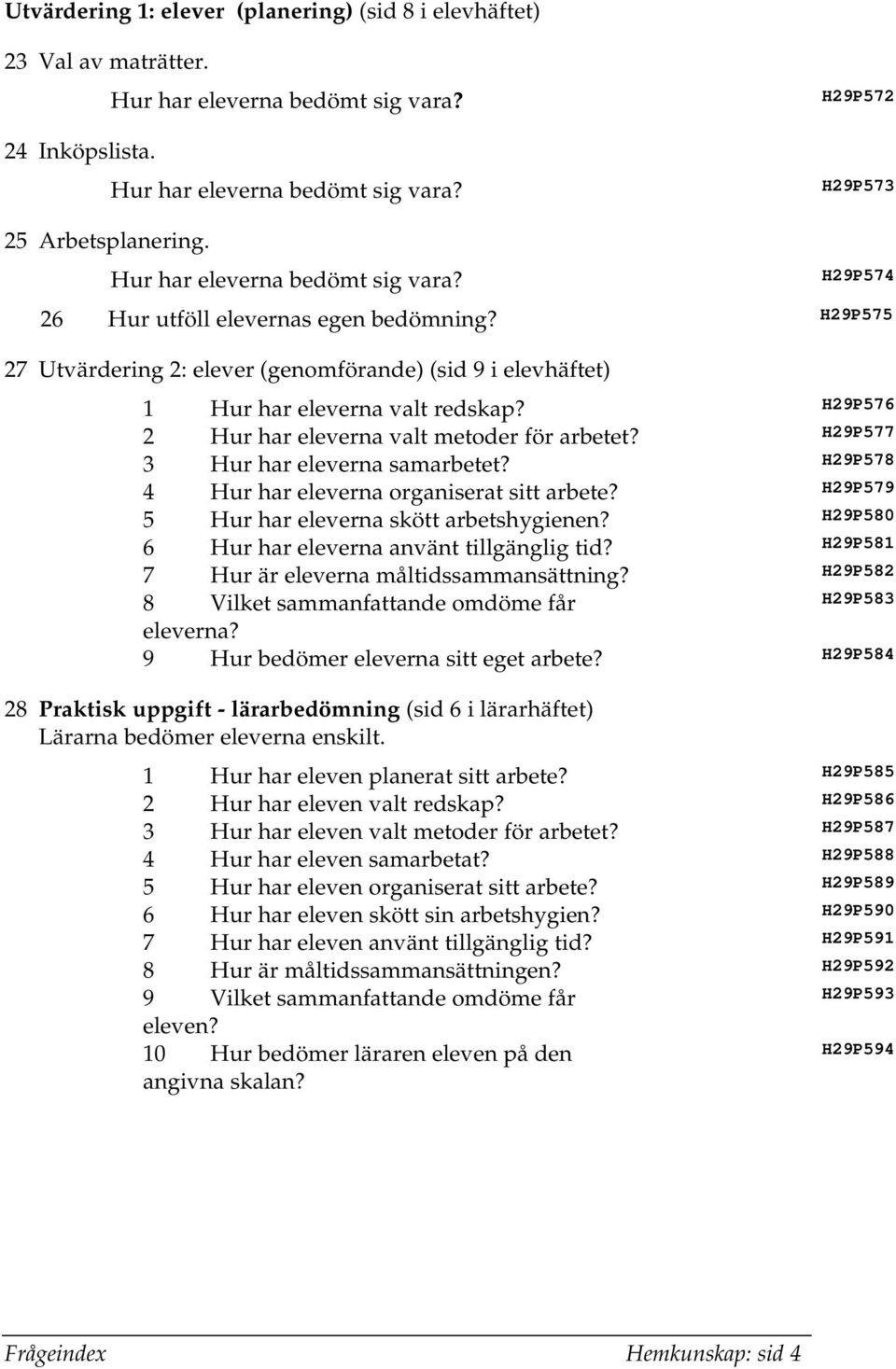 H29P578 4 Hur har eleverna organiserat sitt arbete? H29P579 5 Hur har eleverna skött arbetshygienen? H29P580 6 Hur har eleverna använt tillgänglig tid? H29P581 7 Hur är eleverna måltidssammansättning?