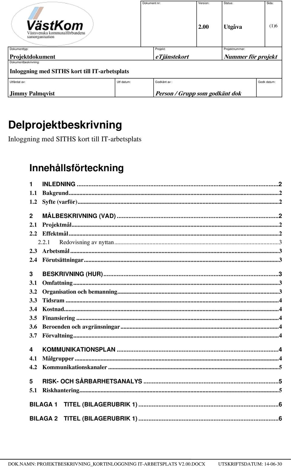 Grupp som godkänt dok Delprojektbeskrivning Innehållsförteckning 1 INLEDNING...2 1.1 Bakgrund... 2 1.2 Syfte (varför)... 2 2 MÅLBESKRIVNING (VAD)...2 2.1 Projektmål... 2 2.2 Effektmål... 2 2.2.1 Redovisning av nyttan.