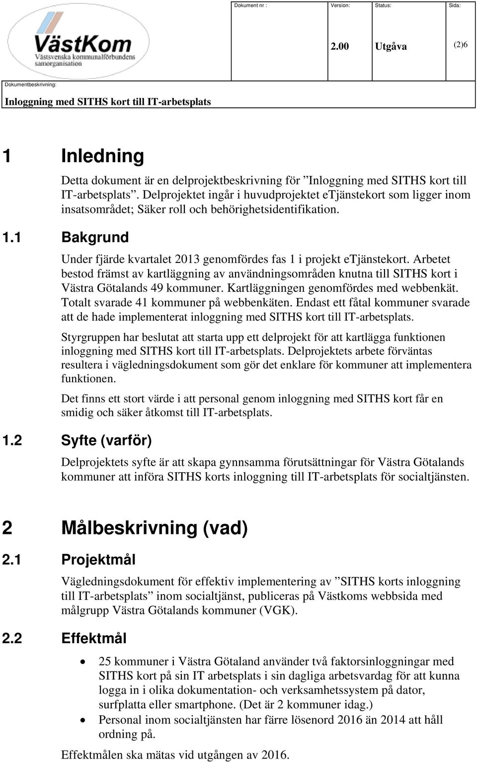 1 Bakgrund Under fjärde kvartalet 2013 genomfördes fas 1 i projekt etjänstekort. Arbetet bestod främst av kartläggning av användningsområden knutna till SITHS kort i Västra Götalands 49 kommuner.