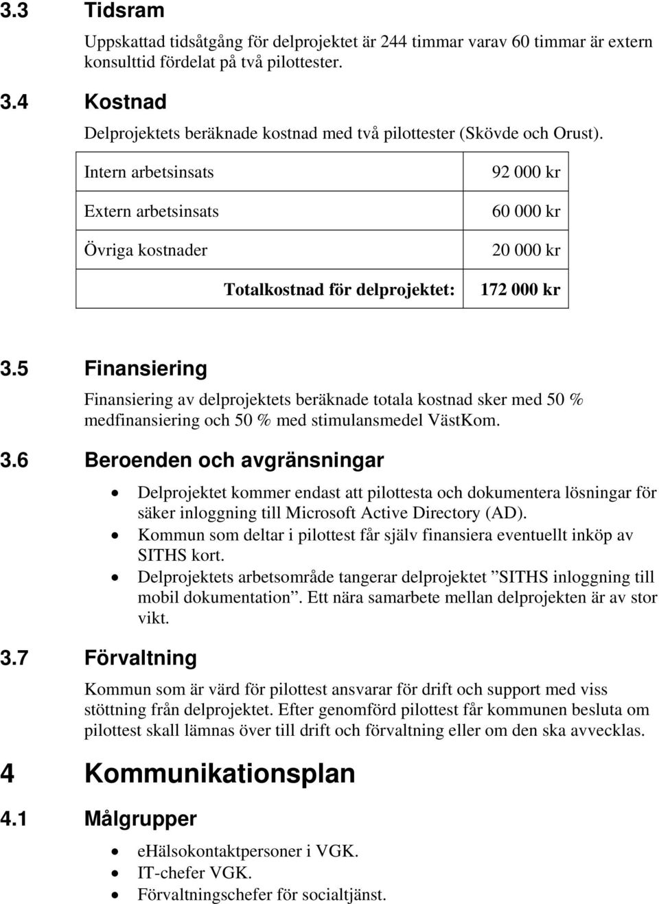 Intern arbetsinsats Extern arbetsinsats Övriga kostnader 92 000 kr 60 000 kr 20 000 kr Totalkostnad för delprojektet: 172 000 kr 3.