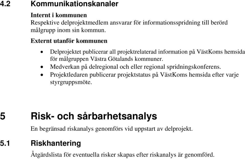 Medverkan på delregional och eller regional spridningskonferens. Projektledaren publicerar projektstatus på VästKoms hemsida efter varje styrgruppsmöte.