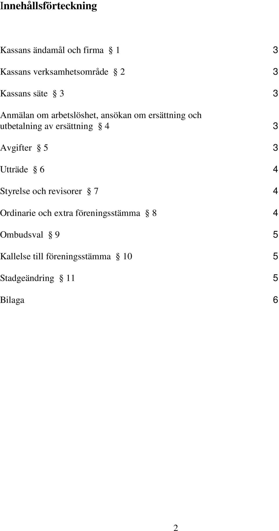 ersättning 4 3 Avgifter 5 3 Utträde 6 4 Styrelse och revisorer 7 4 Ordinarie och extra