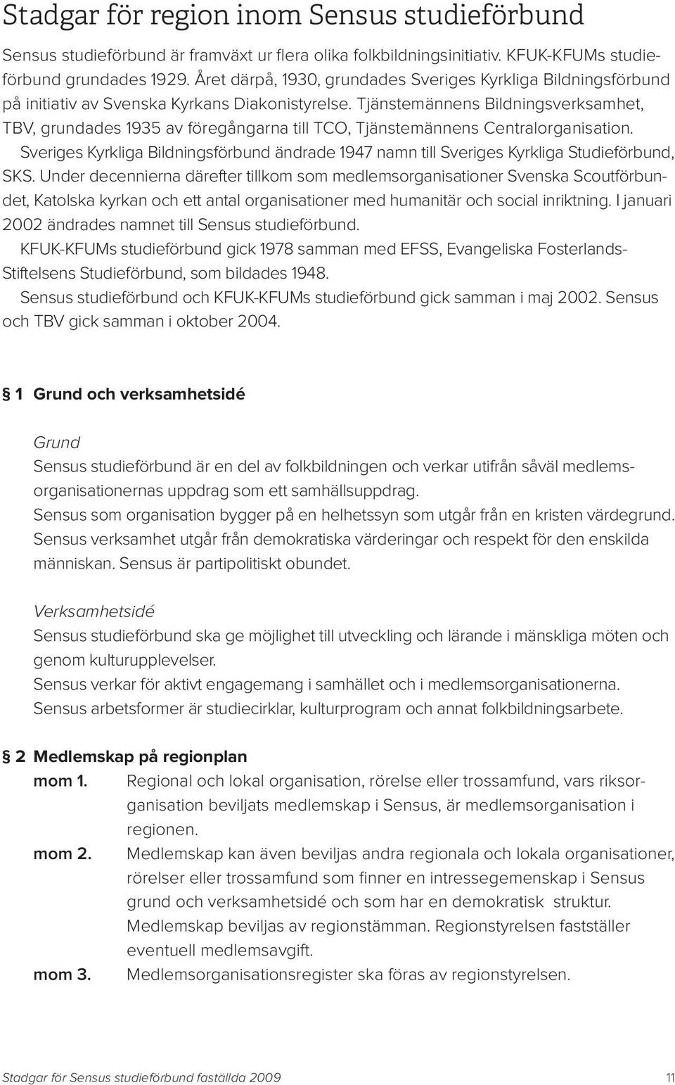 Tjänstemännens Bildningsverksamhet, TBV, grundades 1935 av föregångarna till TCO, Tjänstemännens Centralorganisation.