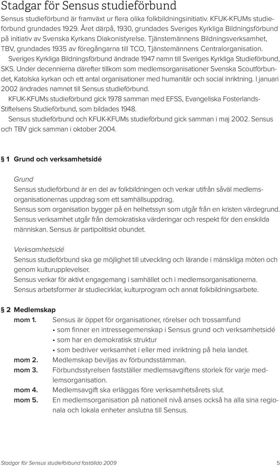 Tjänstemännens Bildningsverksamhet, TBV, grundades 1935 av föregångarna till TCO, Tjänstemännens Centralorganisation.