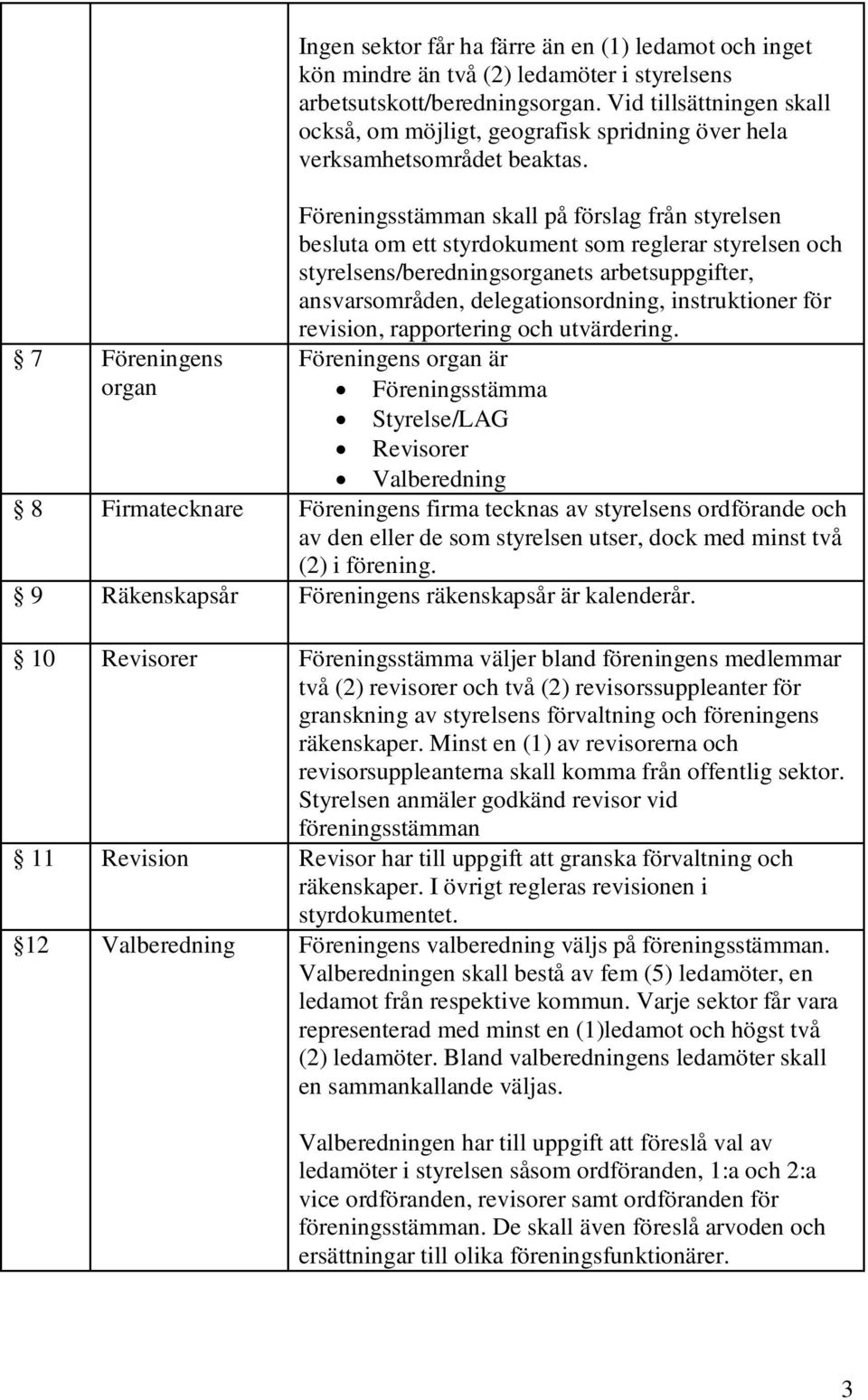 Föreningsstämman skall på förslag från styrelsen besluta om ett styrdokument som reglerar styrelsen och styrelsens/beredningsorganets arbetsuppgifter, ansvarsområden, delegationsordning,