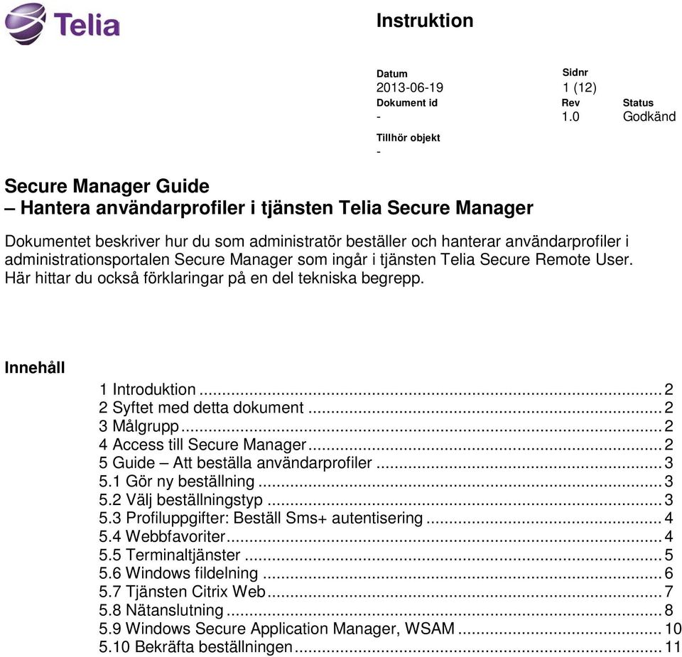 0 Godkänd Secure Manager Guide Hantera användarprofiler i tjänsten Telia Secure Manager Dokumentet beskriver hur du som administratör beställer och hanterar användarprofiler i administrationsportalen