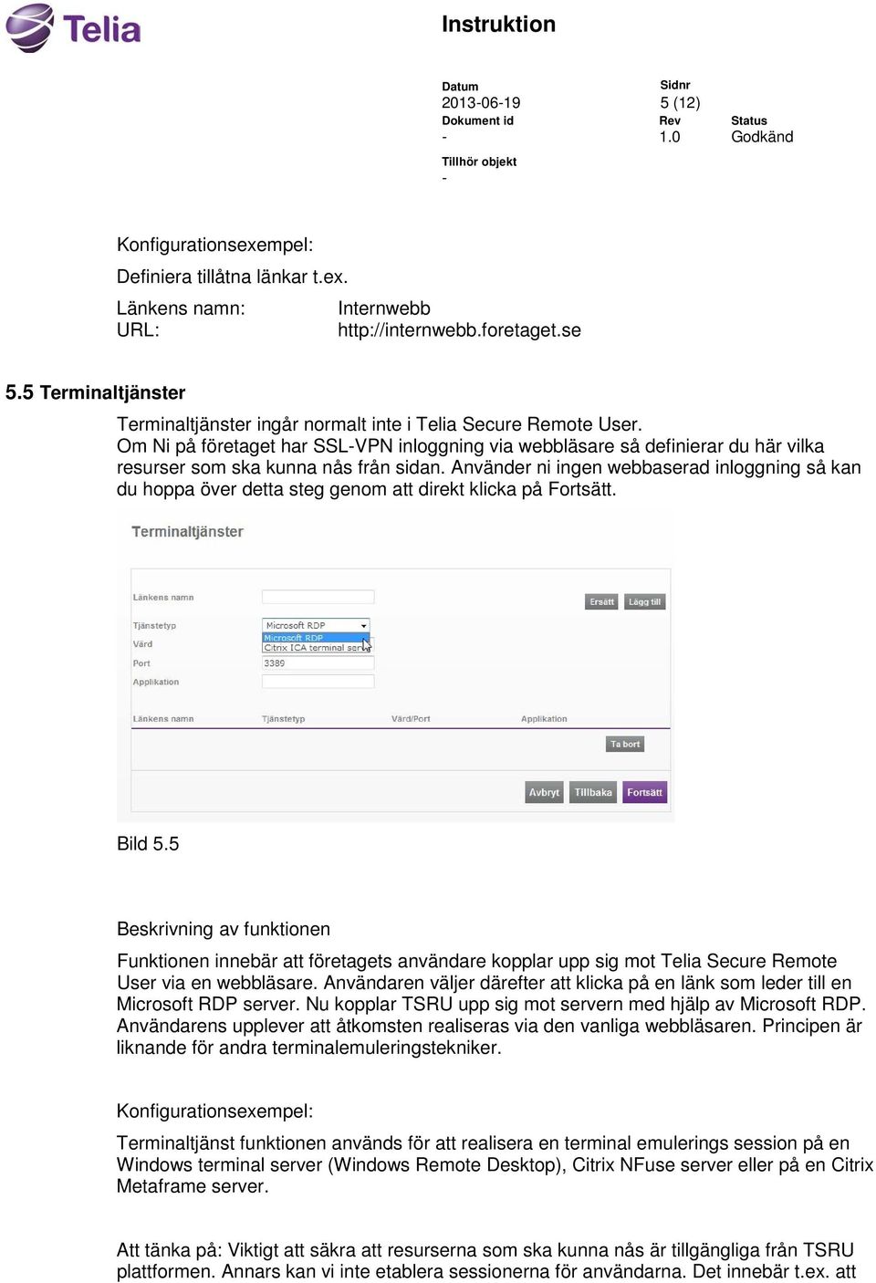 Om Ni på företaget har SSLVPN inloggning via webbläsare så definierar du här vilka resurser som ska kunna nås från sidan.