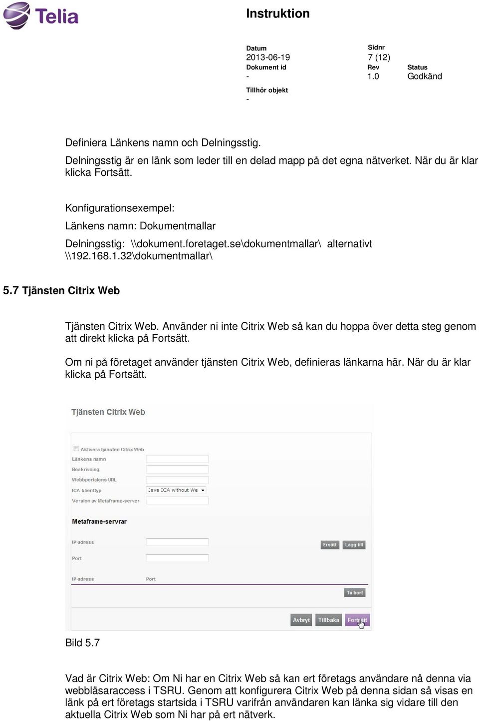 Använder ni inte Citrix Web så kan du hoppa över detta steg genom att direkt klicka på Fortsätt. Om ni på företaget använder tjänsten Citrix Web, definieras länkarna här.