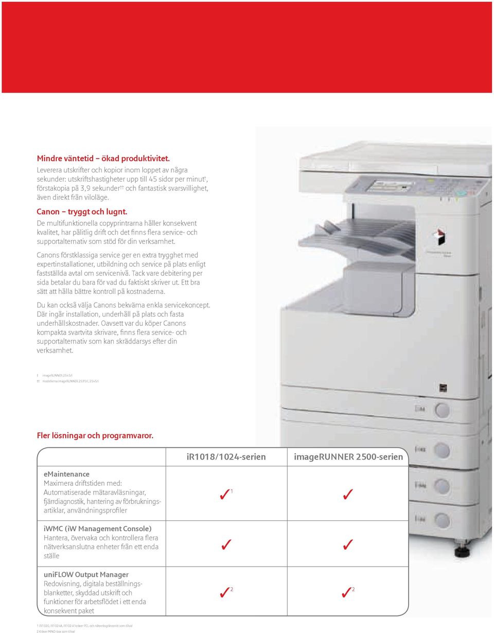 Canon tryggt och lugnt. De multifunktionella copyprintrarna håller konsekvent kvalitet, har pålitlig drift och det fi nns fl era service- och supportalternativ som stöd för din verksamhet.