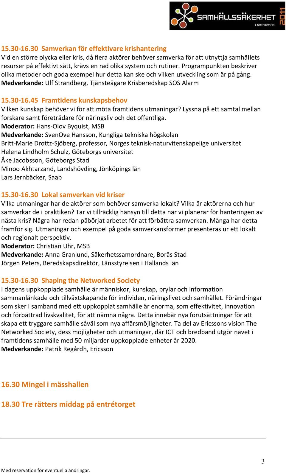 rutiner. Programpunkten beskriver olika metoder och goda exempel hur detta kan ske och vilken utveckling som är på gång.