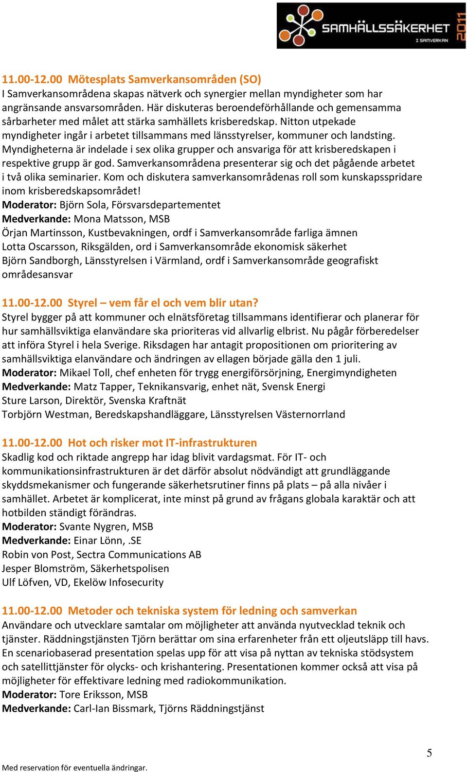 Nitton utpekade myndigheter ingår i arbetet tillsammans med länsstyrelser, kommuner och landsting.