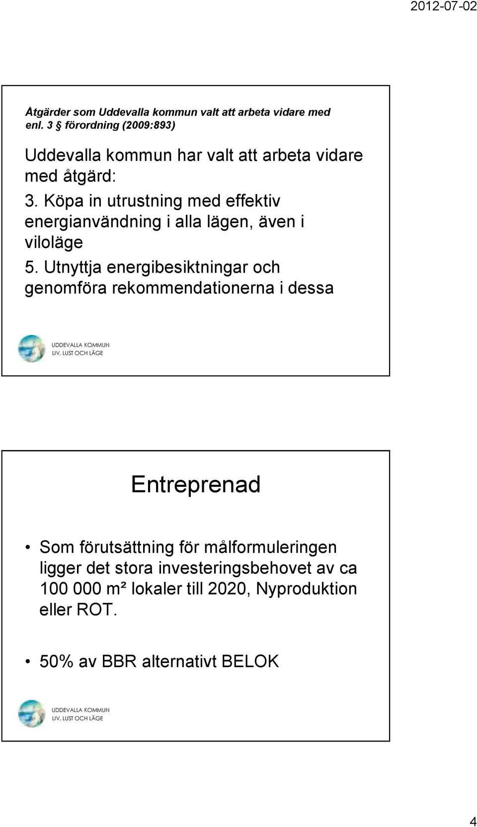 Köpa in utrustning med effektiv energianvändning i alla lägen, även i viloläge 5.