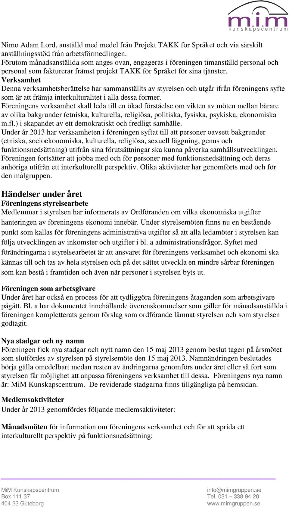 Verksamhet Denna verksamhetsberättelse har sammanställts av styrelsen och utgår ifrån föreningens syfte som är att främja interkulturalitet i alla dessa former.