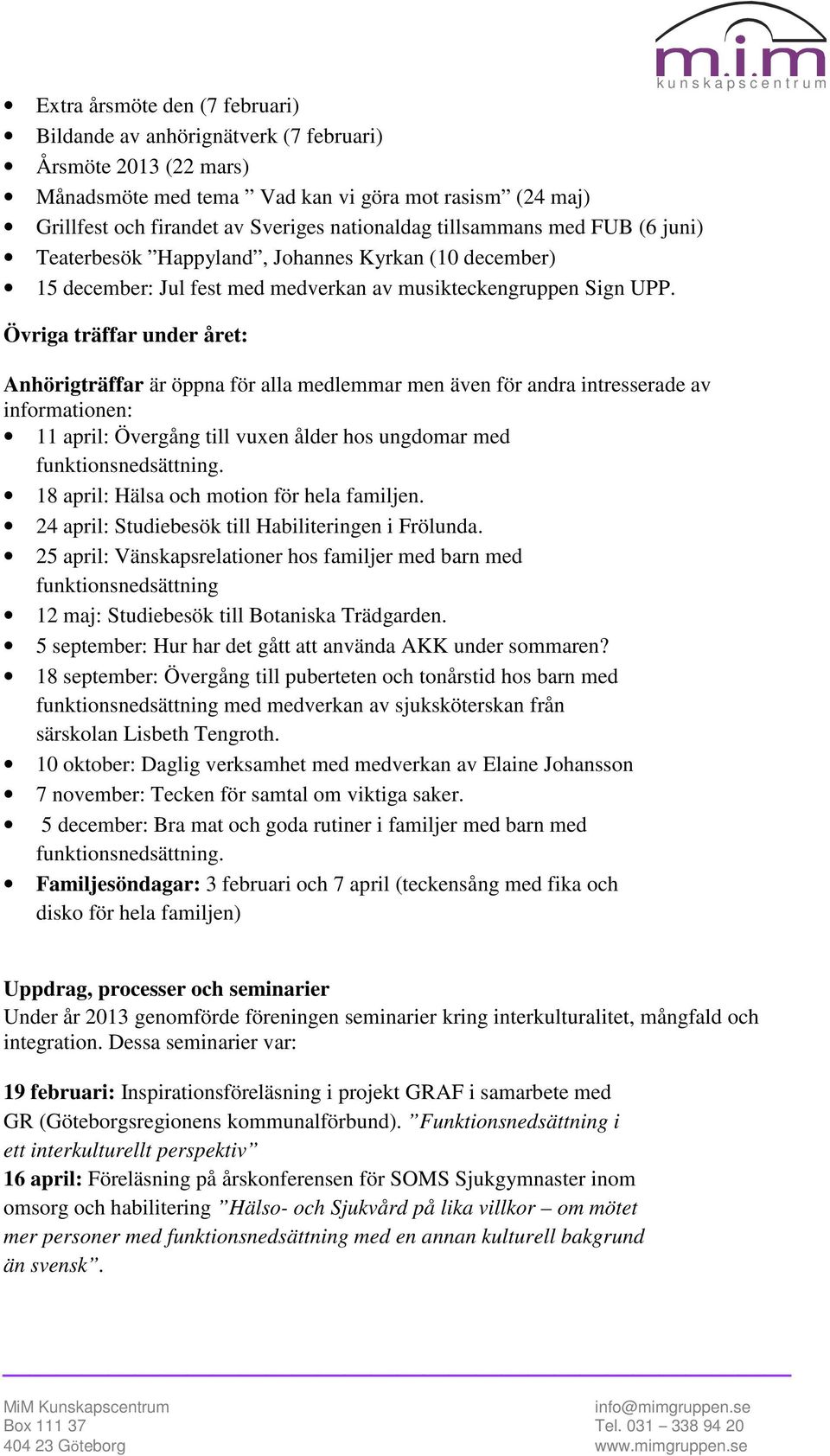 Övriga träffar under året: Anhörigträffar är öppna för alla medlemmar men även för andra intresserade av informationen: 11 april: Övergång till vuxen ålder hos ungdomar med funktionsnedsättning.