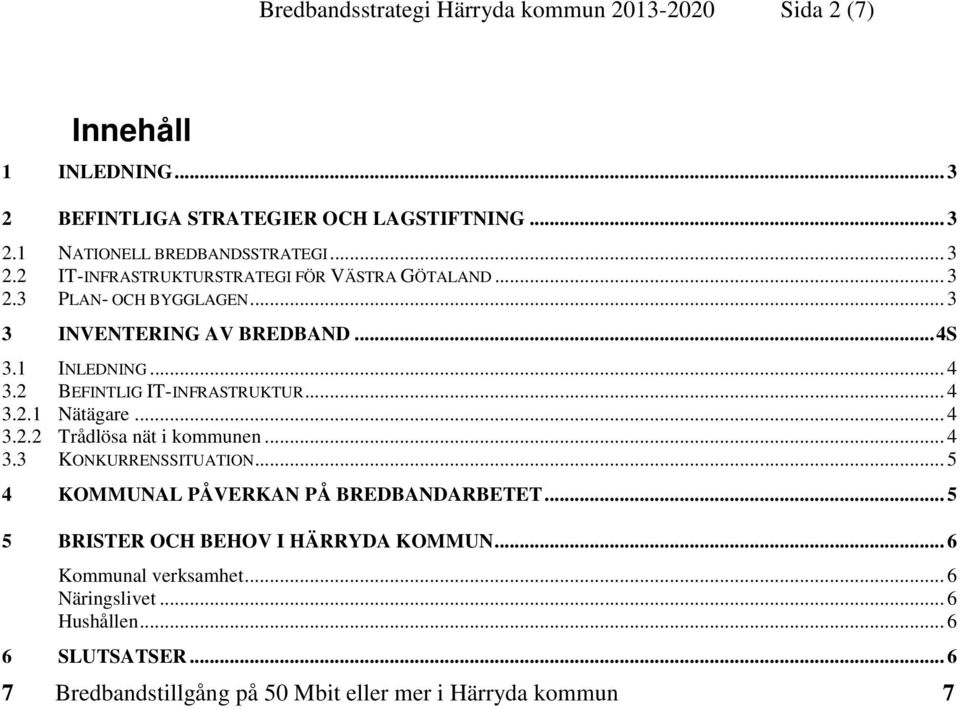 2 BEFINTLIG IT-INFRASTRUKTUR... 4 3.2.1 Nätägare... 4 3.2.2 Trådlösa nät i kommunen... 4 3.3 KONKURRENSSITUATION... 5 4 KOMMUNAL PÅVERKAN PÅ BREDBANDARBETET.