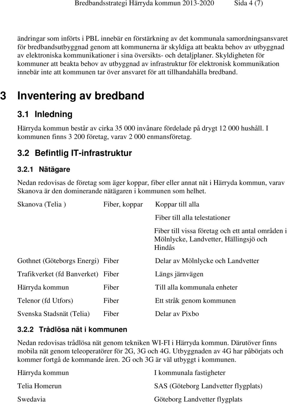 Skyldigheten för kommuner att beakta behov av utbyggnad av infrastruktur för elektronisk kommunikation innebär inte att kommunen tar över ansvaret för att tillhandahålla bredband.
