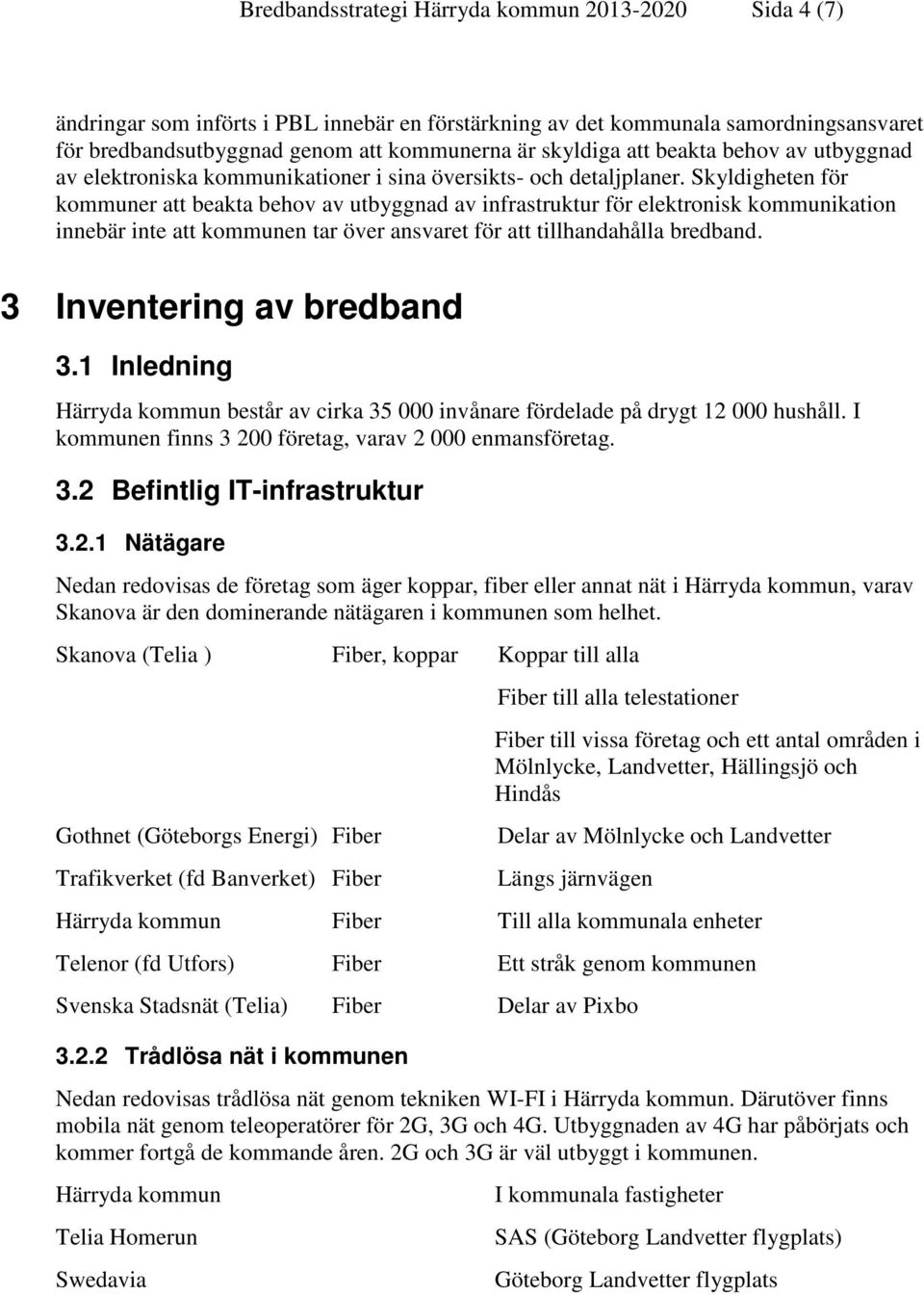 Skyldigheten för kommuner att beakta behov av utbyggnad av infrastruktur för elektronisk kommunikation innebär inte att kommunen tar över ansvaret för att tillhandahålla bredband.