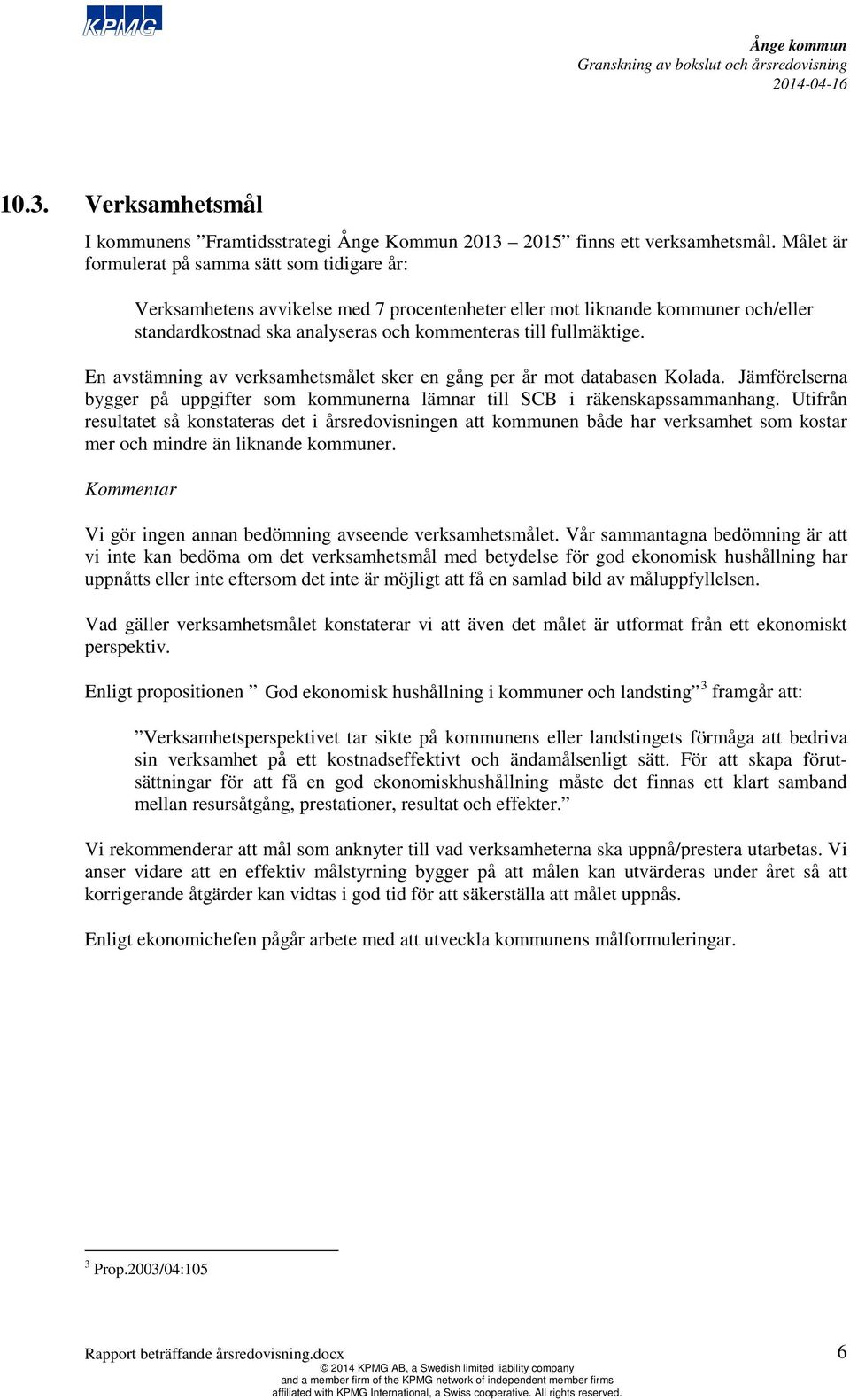 En avstämning av verksamhetsmålet sker en gång per år mot databasen Kolada. Jämförelserna bygger på uppgifter som kommunerna lämnar till SCB i räkenskapssammanhang.