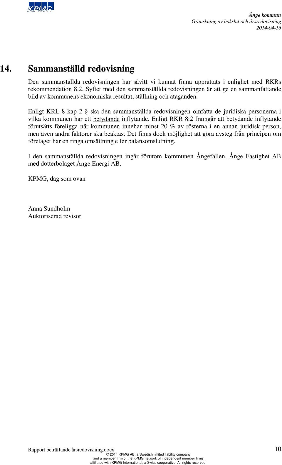 Enligt KRL 8 kap 2 ska den sammanställda redovisningen omfatta de juridiska personerna i vilka kommunen har ett betydande inflytande.