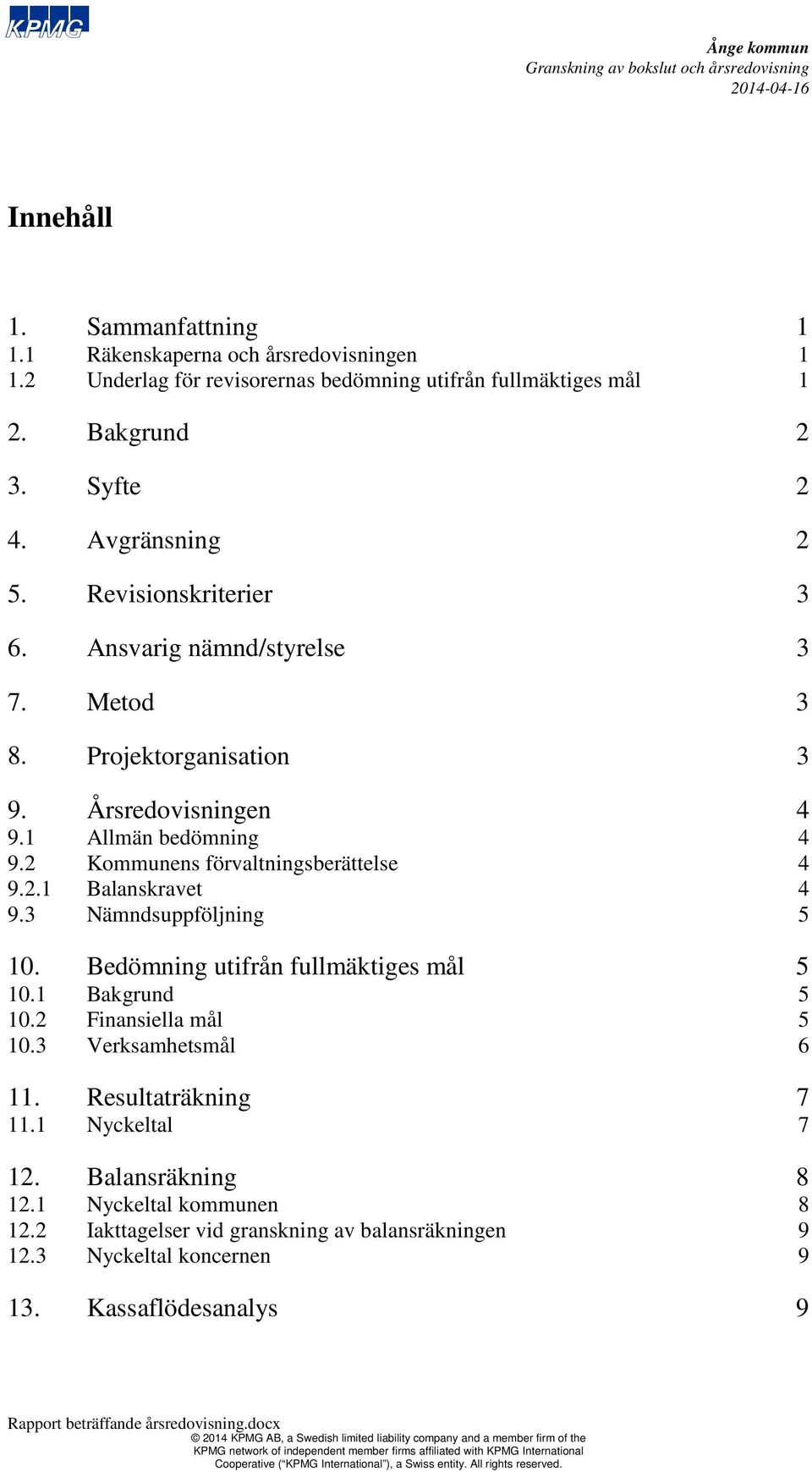 Bedömning utifrån fullmäktiges mål 10.1 Bakgrund 10.2 Finansiella mål 10.3 Verksamhetsmål 11. Resultaträkning 11.1 Nyckeltal 12. Balansräkning 12.1 Nyckeltal kommunen 12.