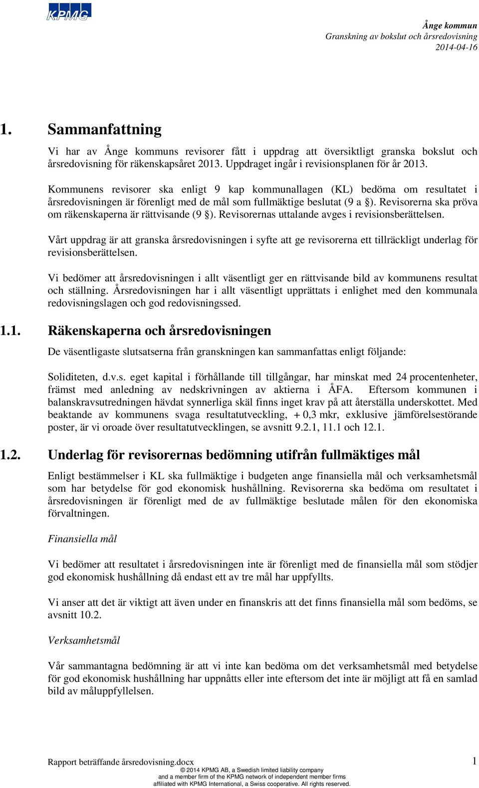 Revisorerna ska pröva om räkenskaperna är rättvisande (9 ). Revisorernas uttalande avges i revisionsberättelsen.