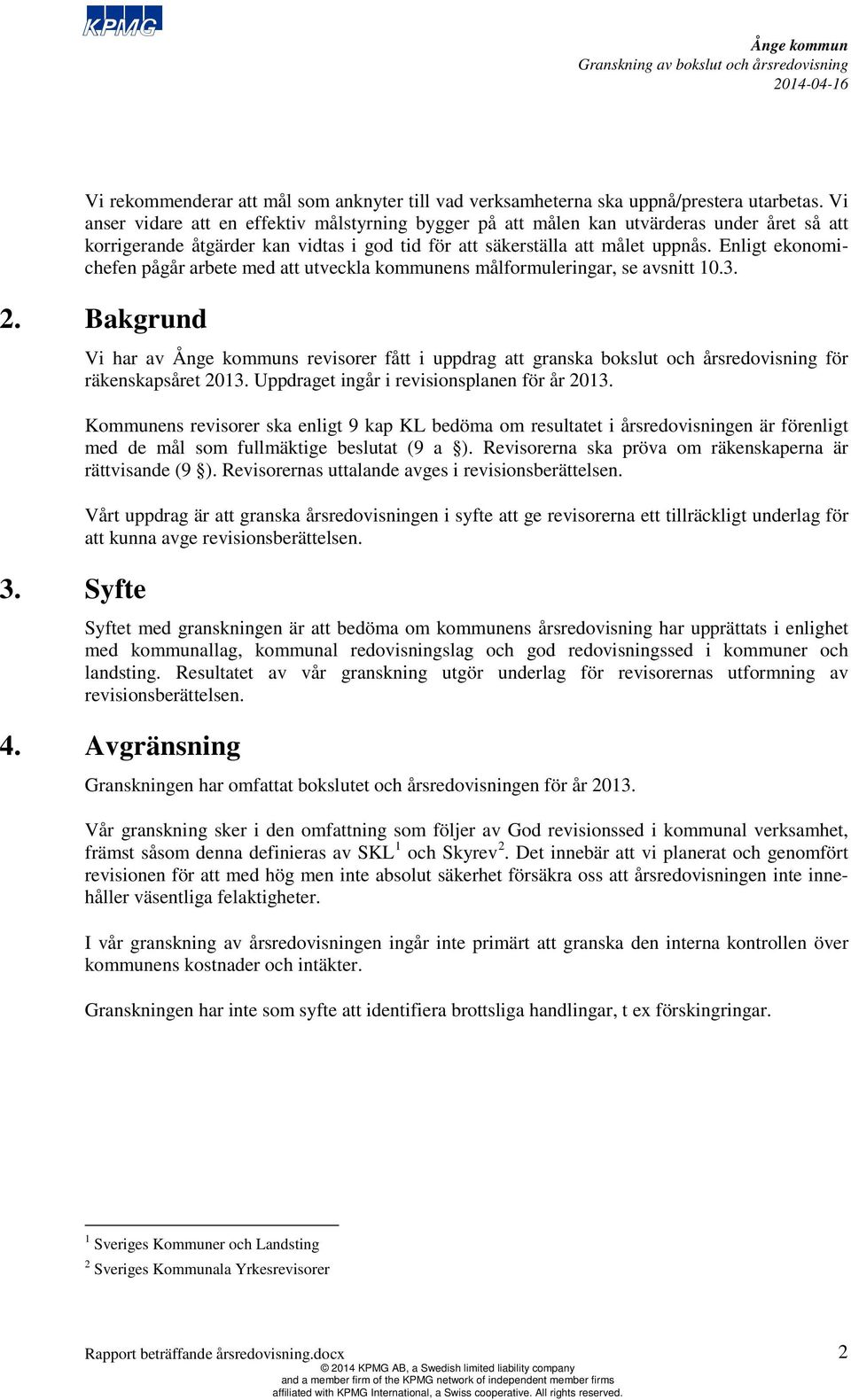 Enligt ekonomichefen pågår arbete med att utveckla kommunens målformuleringar, se avsnitt 10.3. 2. Bakgrund 3.