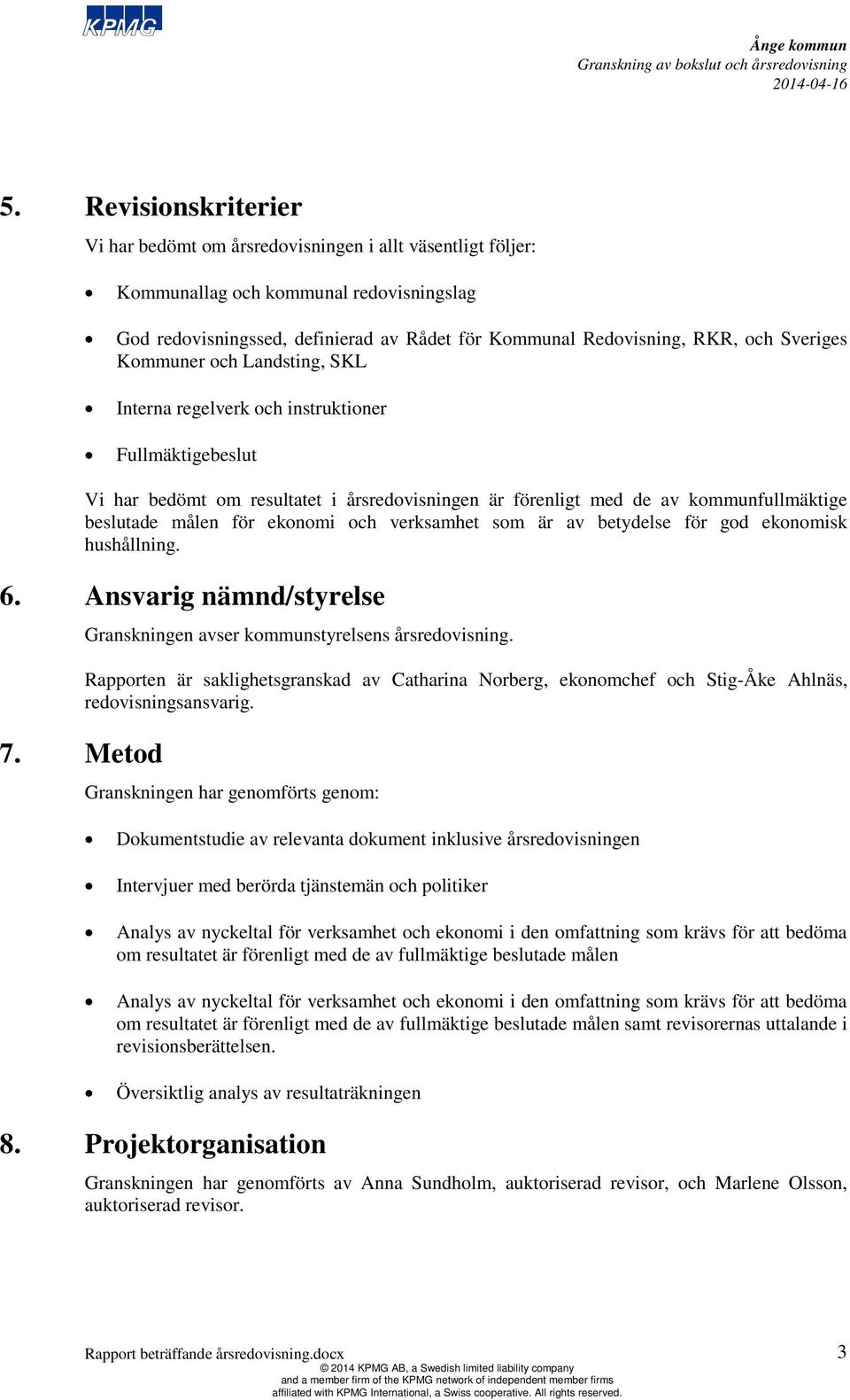 ekonomi och verksamhet som är av betydelse för god ekonomisk hushållning. 6. Ansvarig nämnd/styrelse Granskningen avser kommunstyrelsens årsredovisning.