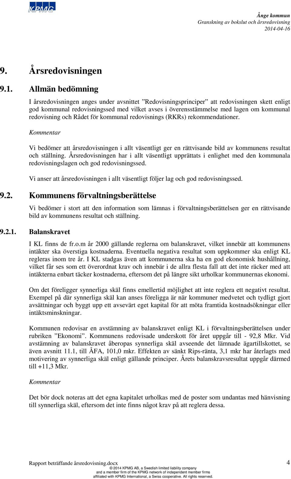 redovisning och Rådet för kommunal redovisnings (RKRs) rekommendationer. Kommentar Vi bedömer att årsredovisningen i allt väsentligt ger en rättvisande bild av kommunens resultat och ställning.