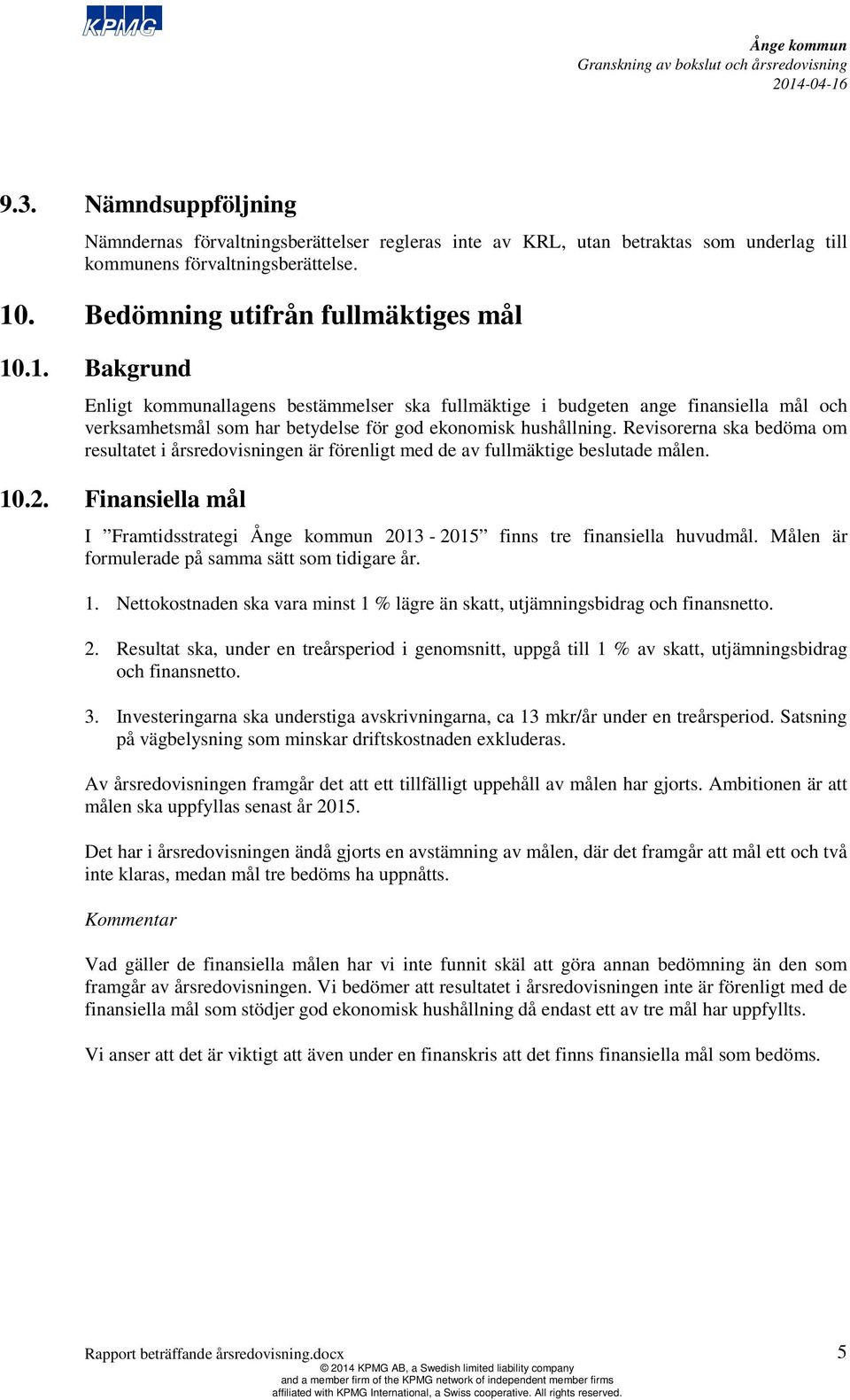 Revisorerna ska bedöma om resultatet i årsredovisningen är förenligt med de av fullmäktige beslutade målen. 10.2. Finansiella mål I Framtidsstrategi 2013-2015 finns tre finansiella huvudmål.
