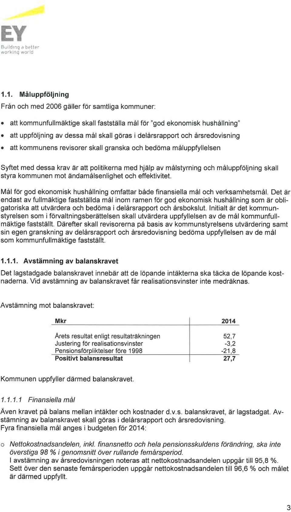 ändamålsenlighet och effektivitet. Mål för god ekonomisk hushållning omfattar både finansiella mål och verksamhetsmål.