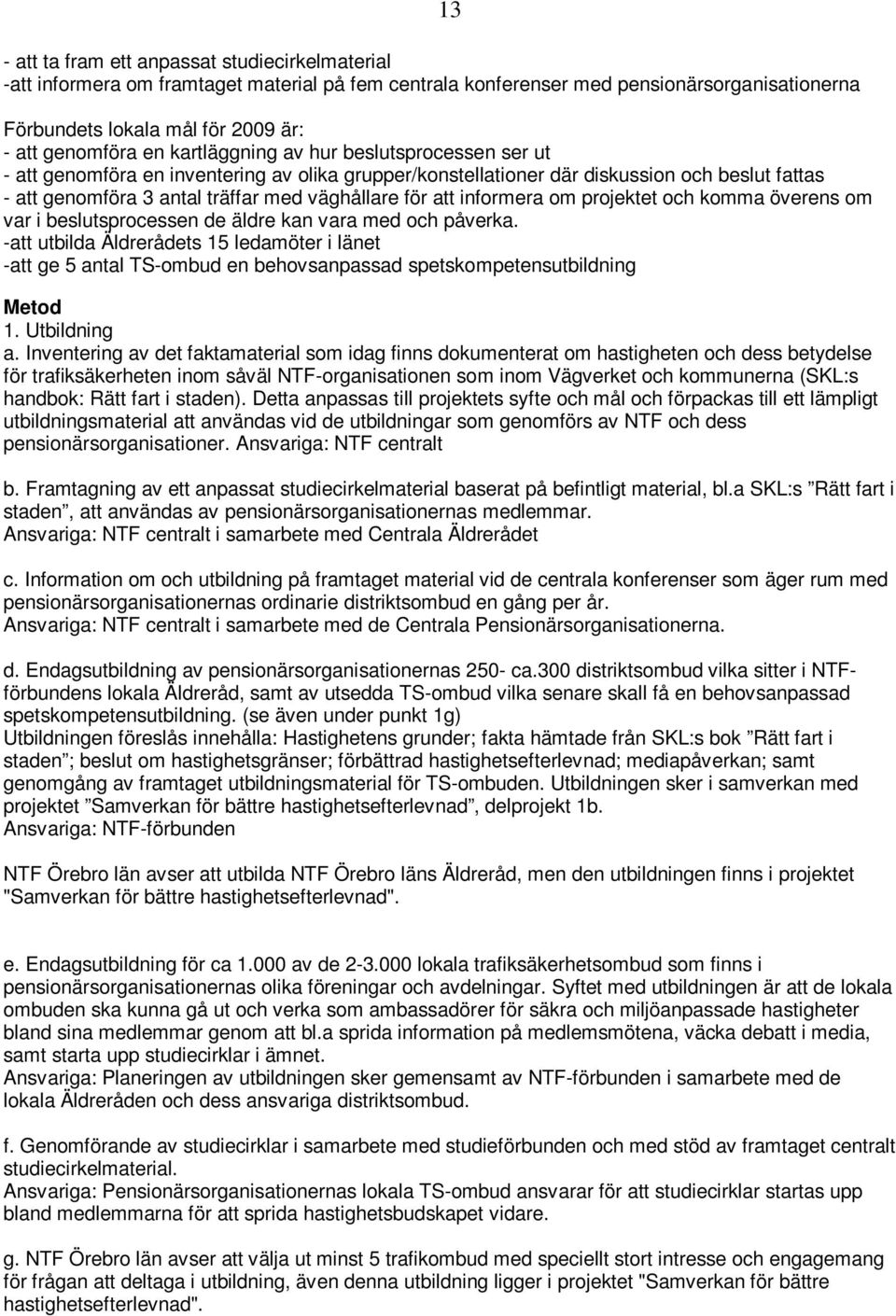 informera om projektet och komma överens om var i beslutsprocessen de äldre kan vara med och påverka.