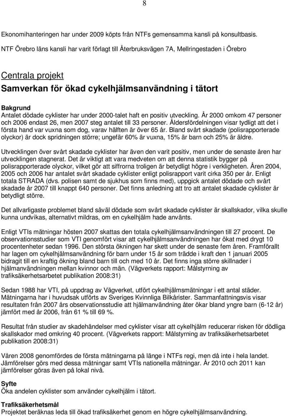 under 2000-talet haft en positiv utveckling. År 2000 omkom 47 personer och 2006 endast 26, men 2007 steg antalet till 33 personer.