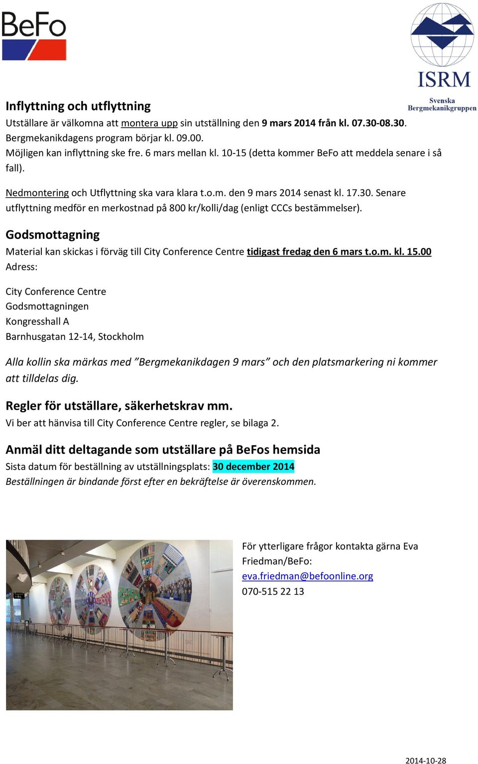 Senare utflyttning medför en merkostnad på 800 kr/kolli/dag (enligt CCCs bestämmelser). Godsmottagning Material kan skickas i förväg till City Conference Centre tidigast fredag den 6 mars t.o.m. kl.