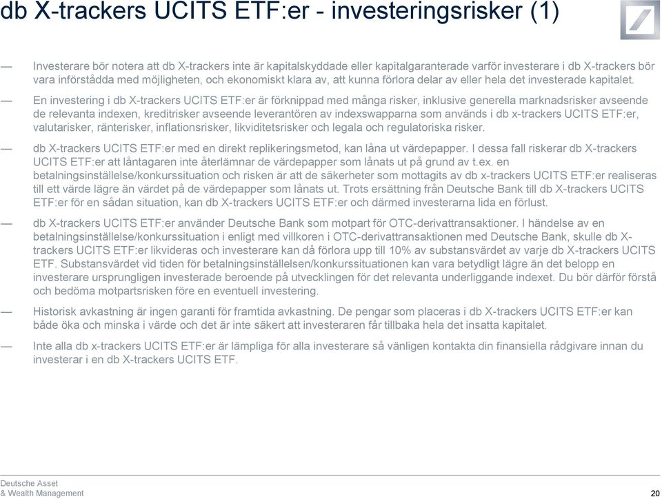 En investering i db X-trackers UCITS ETF:er är förknippad med många risker, inklusive generella marknadsrisker avseende de relevanta indexen, kreditrisker avseende leverantören av indexswapparna som