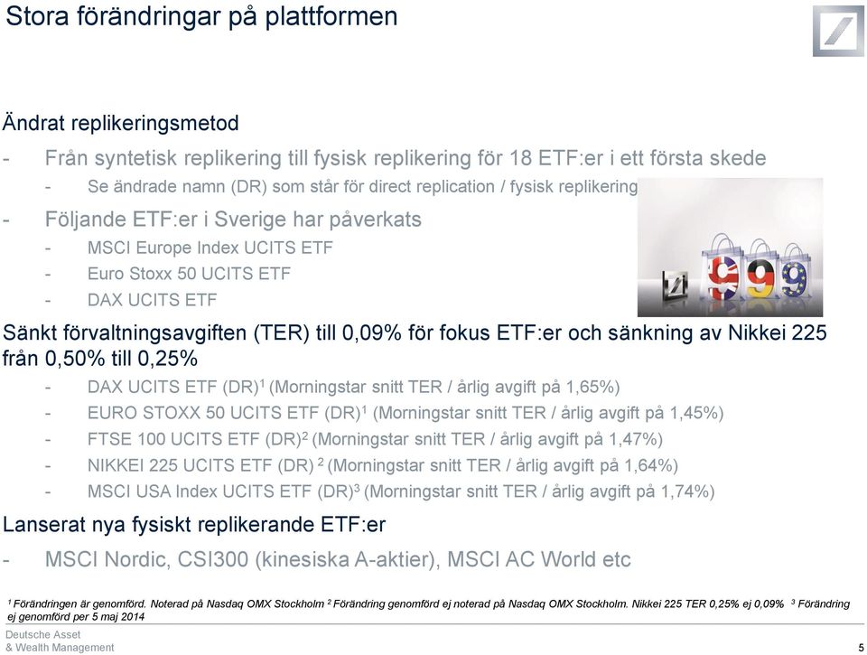 sänkning av Nikkei 225 från 0,50% till 0,25% - DAX UCITS ETF (DR) 1 (Morningstar snitt TER / årlig avgift på 1,65%) - EURO STOXX 50 UCITS ETF (DR) 1 (Morningstar snitt TER / årlig avgift på 1,45%) -