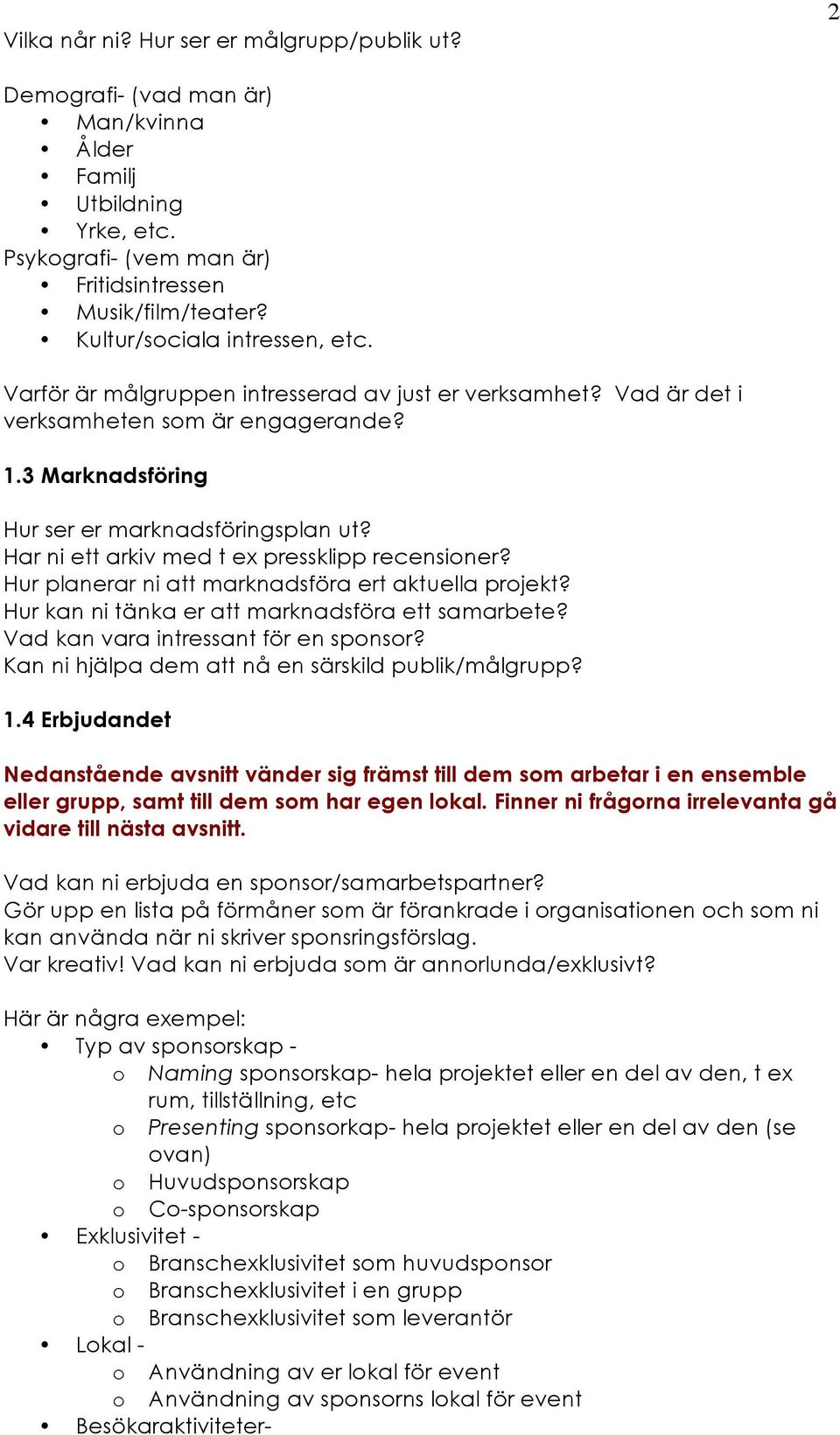 Har ni ett arkiv med t ex pressklipp recensioner? Hur planerar ni att marknadsföra ert aktuella projekt? Hur kan ni tänka er att marknadsföra ett samarbete? Vad kan vara intressant för en sponsor?