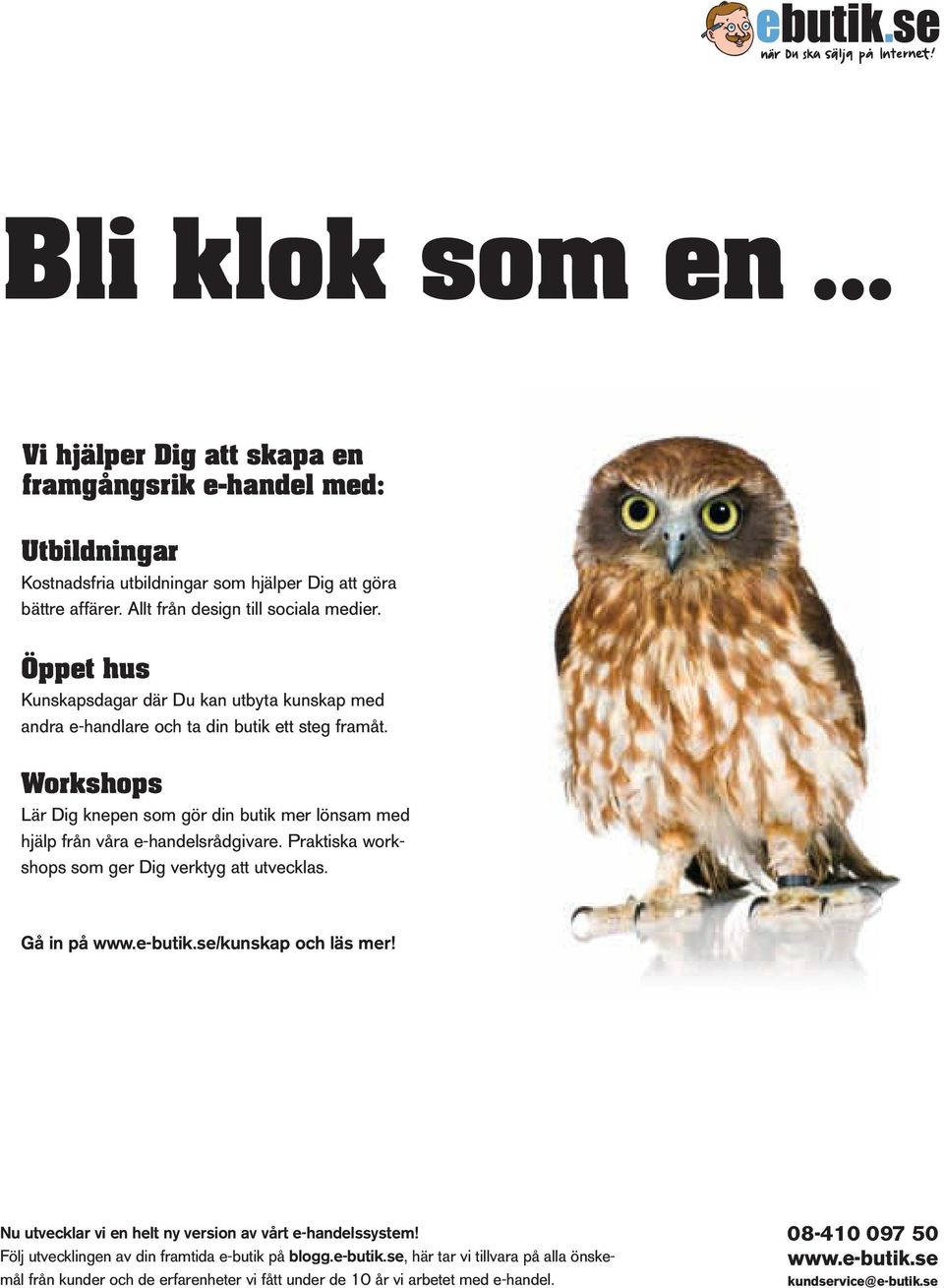 Workshops Lär Dig knepen som gör din butik mer lönsam med hjälp från våra e-handelsrådgivare. Praktiska workshops som ger Dig verktyg att utvecklas. Gå in på www.e-butik.se/kunskap och läs mer!