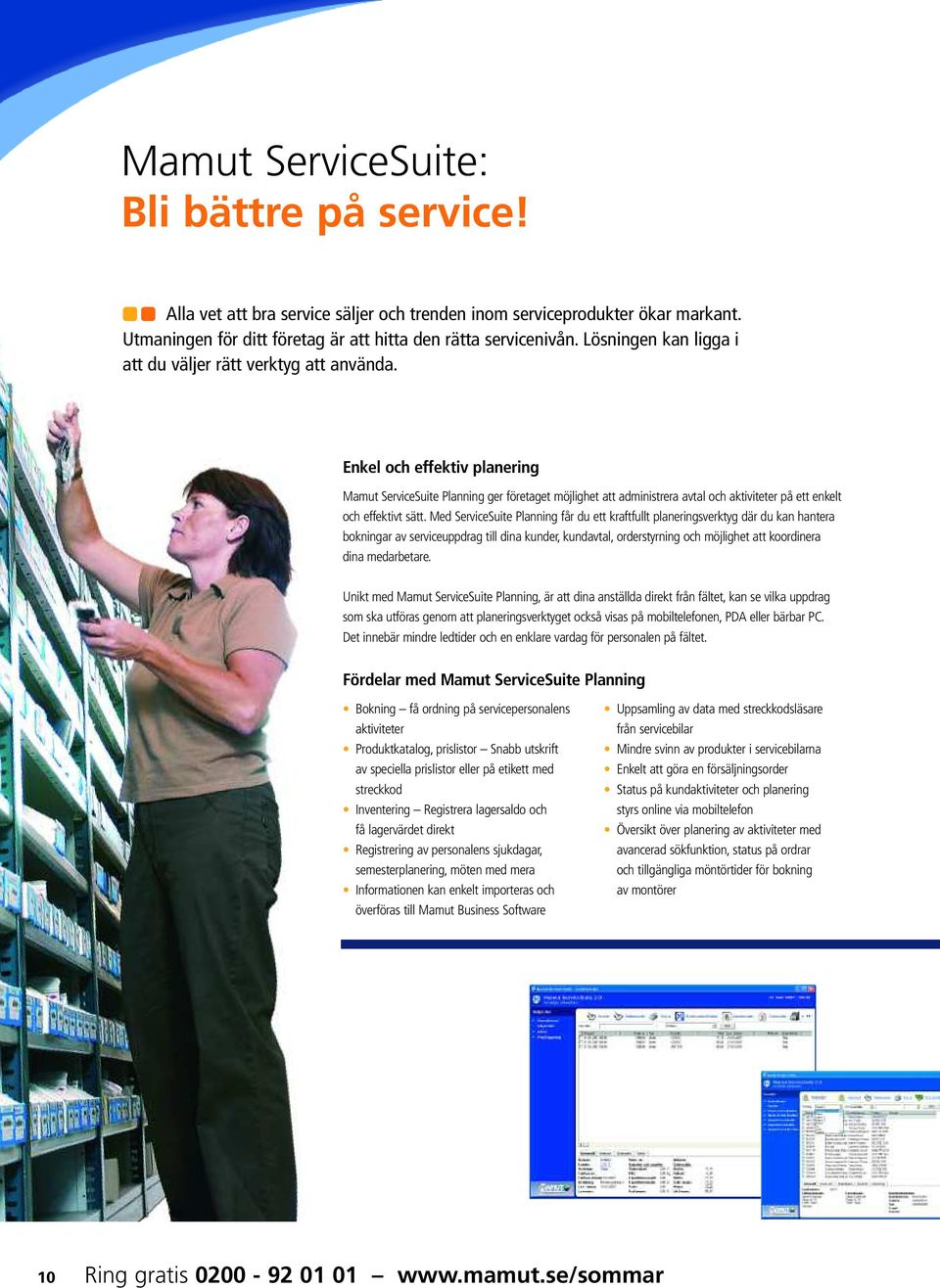 Enkel och effektiv planering Mamut ServiceSuite Planning ger företaget möjlighet att administrera avtal och aktiviteter på ett enkelt och effektivt sätt.