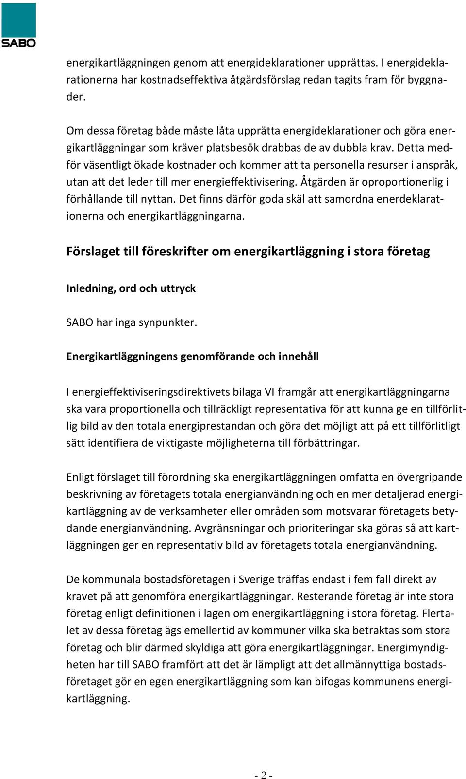 Detta medför väsentligt ökade kostnader och kommer att ta personella resurser i anspråk, utan att det leder till mer energieffektivisering. Åtgärden är oproportionerlig i förhållande till nyttan.