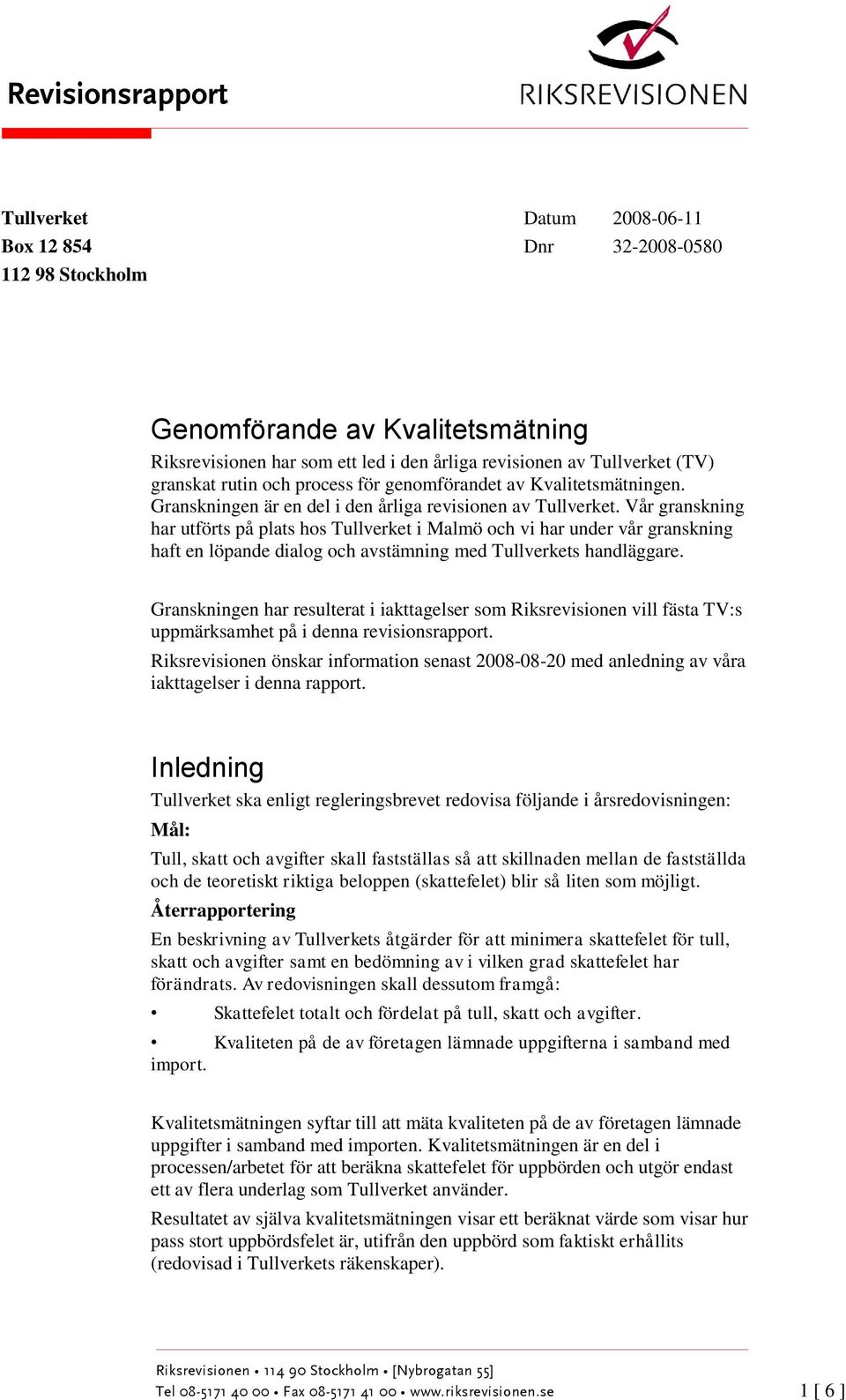 Vår granskning har utförts på plats hos Tullverket i Malmö och vi har under vår granskning haft en löpande dialog och avstämning med Tullverkets handläggare.