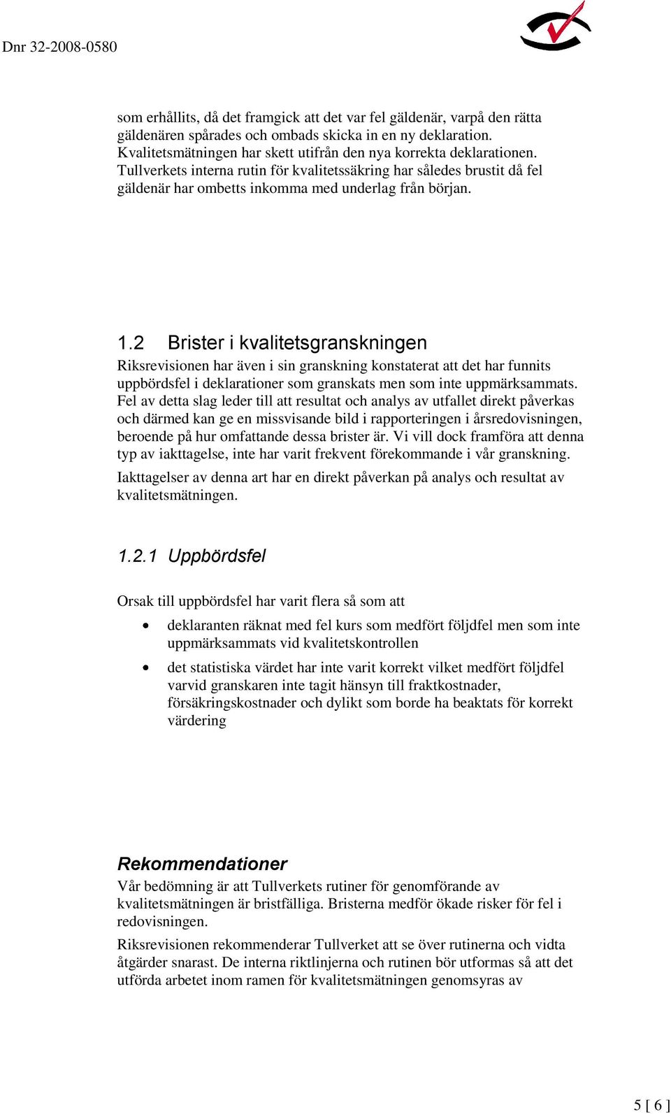 2 Brister i kvalitetsgranskningen Riksrevisionen har även i sin granskning konstaterat att det har funnits uppbördsfel i deklarationer som granskats men som inte uppmärksammats.