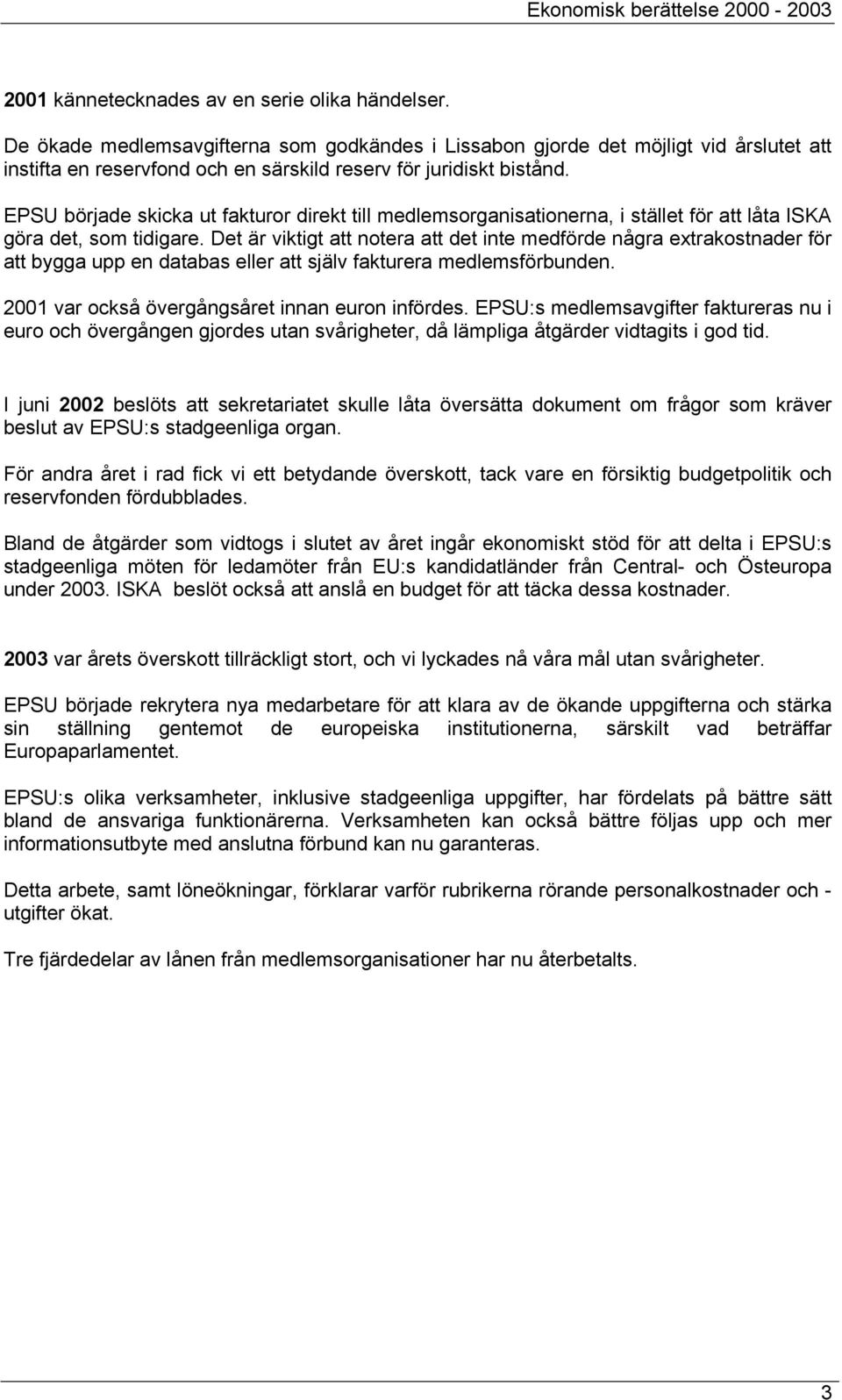 EPSU började skicka ut fakturor direkt till medlemsorganisationerna, i stället för att låta ISKA göra det, som tidigare.