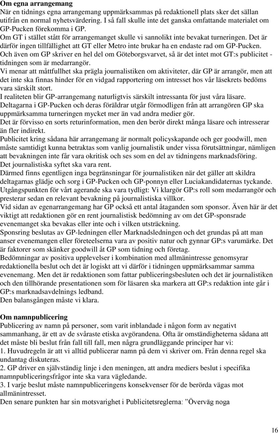 Det är därför ingen tillfällighet att GT eller Metro inte brukar ha en endaste rad om GP-Pucken.