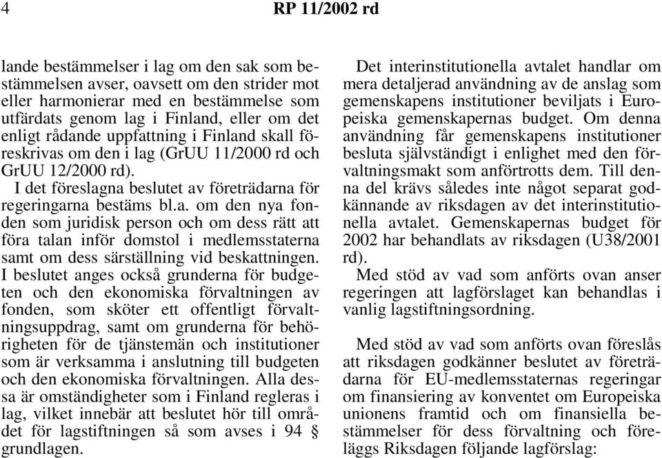 I beslutet anges också grunderna för budgeten och den ekonomiska förvaltningen av fonden, som sköter ett offentligt förvaltningsuppdrag, samt om grunderna för behörigheten för de tjänstemän och